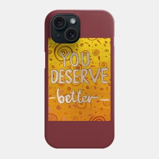 You deserve better Phone Case