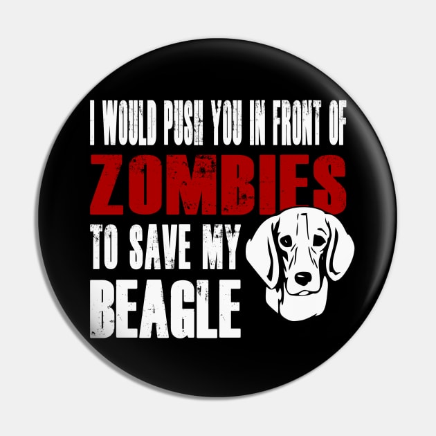 I Would Push You In Front Of Zombies To Save My Beagle Pin by Yesteeyear