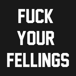 F*ck Your Fellings T-Shirt