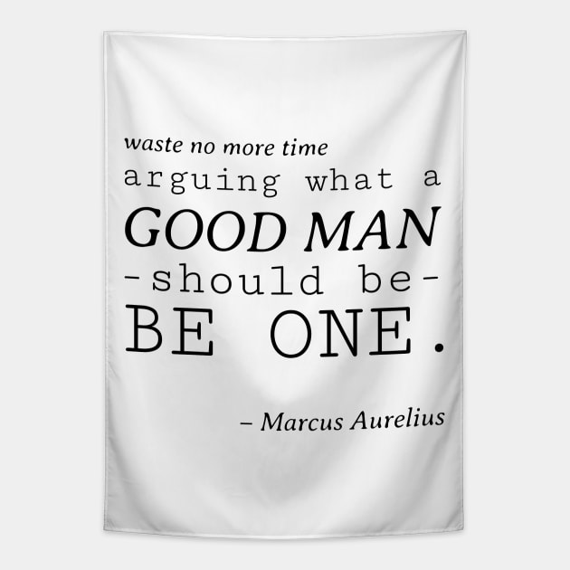 Stoic Quote - Waste No More Time Arguing What a Good Man Should Be, Be One - Marcus Aurelius Tapestry by Autonomy Prints