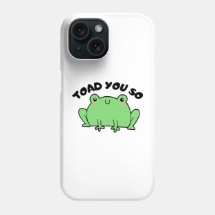 Hate To Say I Toad You So Phone Case