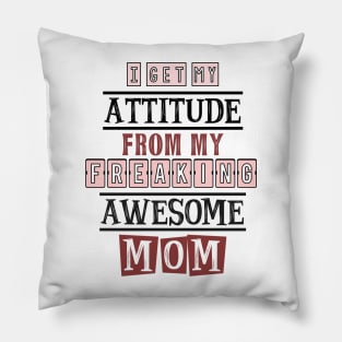 I get my attitude from my  mom 5 Pillow