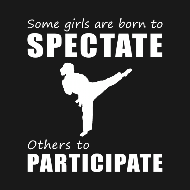 Kickstart the Fun - Funny 'Some Girls Are Born to Spectate' Taekwondo Tee & Hoodie! by MKGift