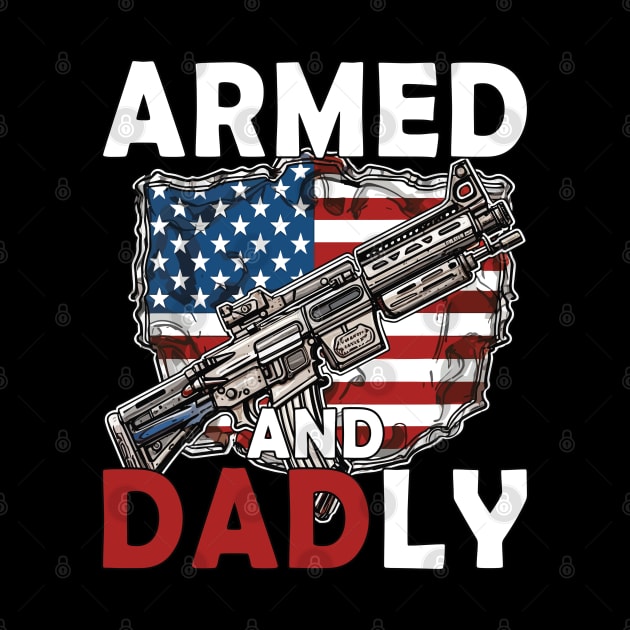 Funny Deadly Father For Fathers Day USA Flag Armed And Dadly by Rosemat