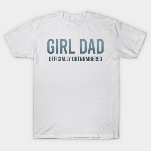 Girl Dad Officially Outnumbered Father's Day - Girl Dad Officially ...