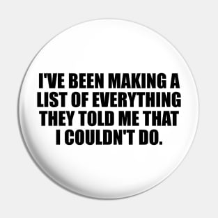 I've been making a list of everything they told me that I couldn't do Pin