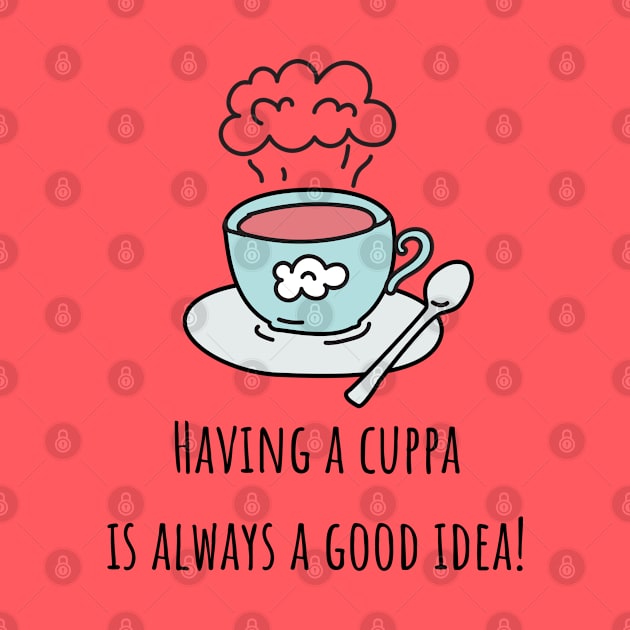 Having a cuppa is always a good idea by CuppaDesignsCo