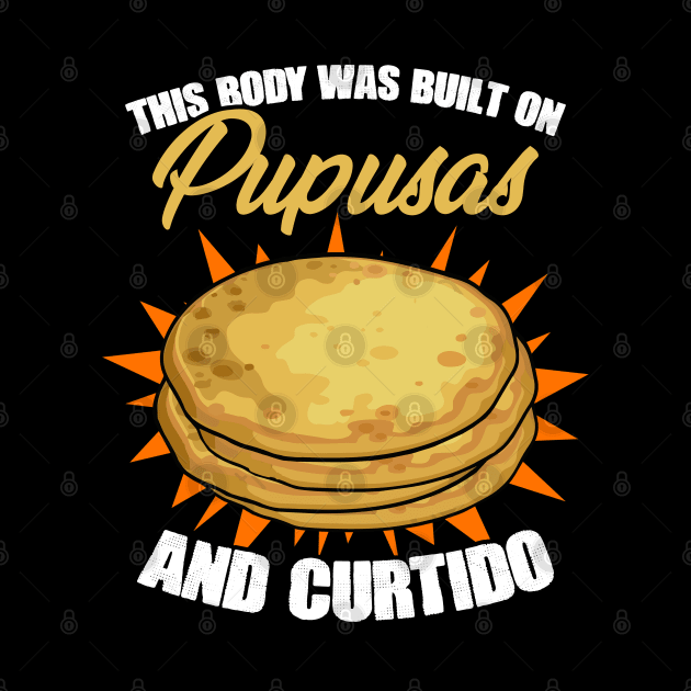 This Body Was Built On Funny Salvadorian Pupusas Food Humor by sBag-Designs