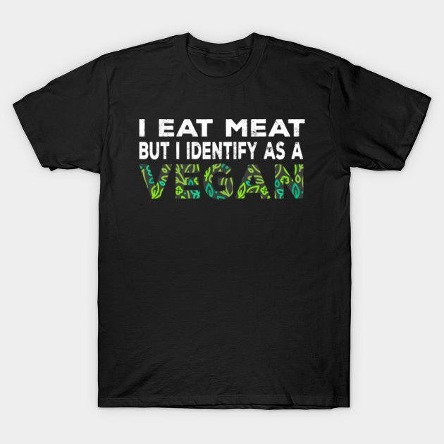 Discover I Eat Meat But I Identify As A Vegan, Funny Vintage Vegan, Vegan Funny Quotes - I Eat Meat But I Identify As A Vegan - T-Shirt