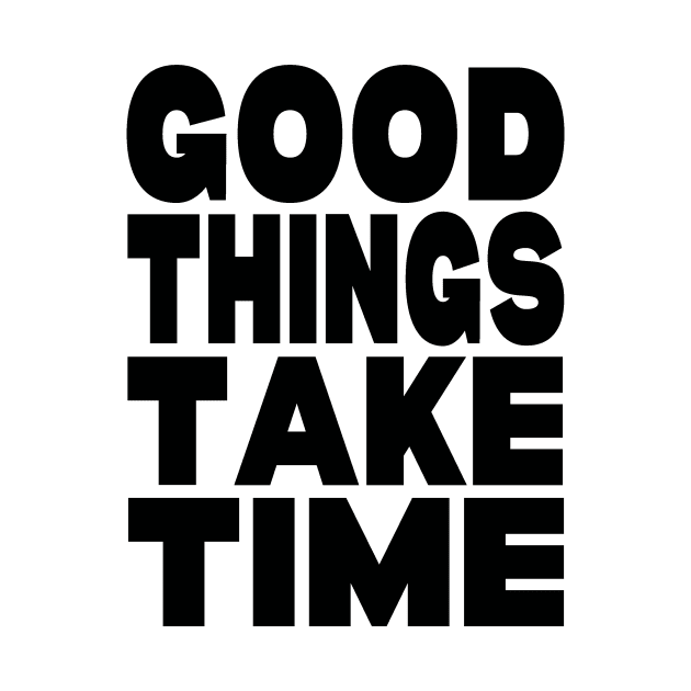 Good things take time by Evergreen Tee