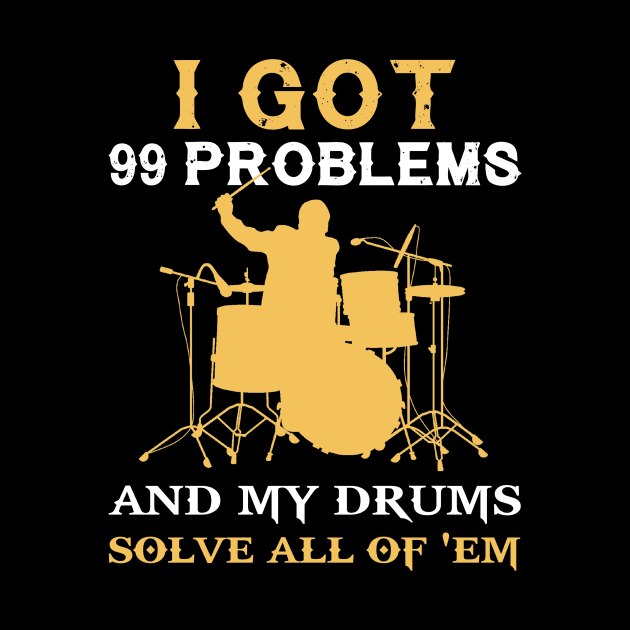 I got 99 problems and drums solves all of em by MKGift