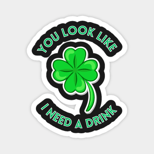 St. Patrick's Day You Look Like I Need A Drink Beer Shamrock Magnet