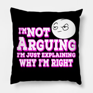 I'm Not Arguing I'm Just Explaining Why I'm Right Pink Pillow