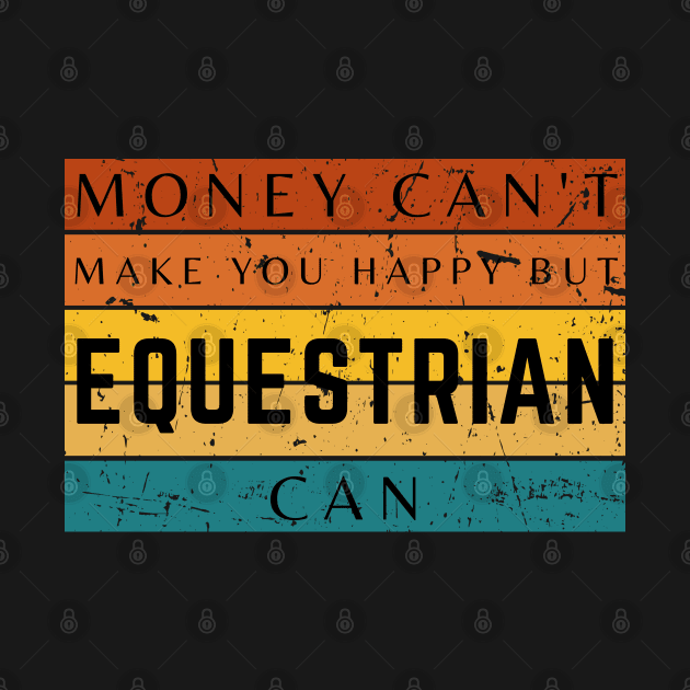 Money Can't Make You Happy But Equestrian Can by HobbyAndArt