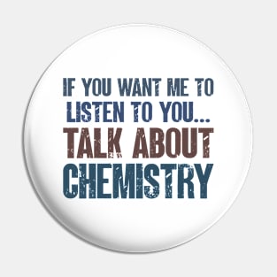 If You Want Me to Listen to You Talk About Chemistry Funny Teacher Student Gift Pin