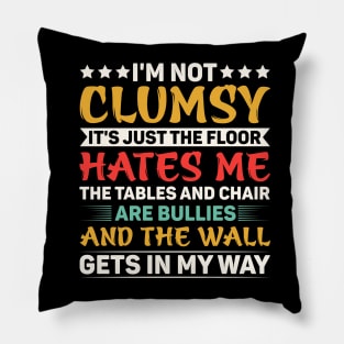 I'm Not Clumsy It's Just The Floor Hates Me The Tables And Chairs Are Bullies And The Walls Get In My Way Pillow