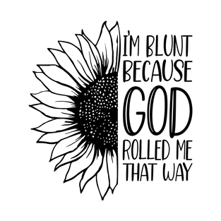 I'm Blunt Because God Rolled Me That Way T-Shirt