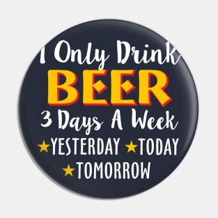 I Only Drink Beer 3 Days A Week Yesterday Today Pin