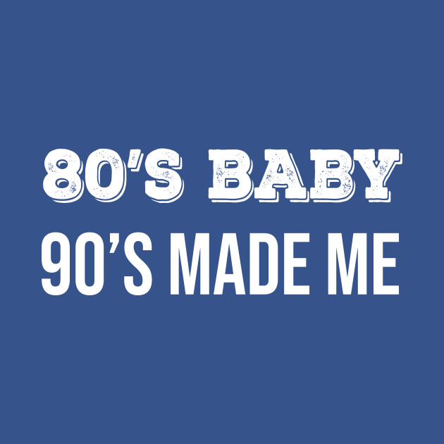 80s Baby 90s Made Me - 80s Kid - T-Shirt