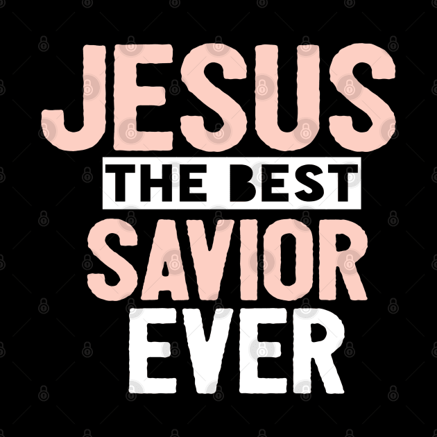 Jesus Is The Best Savior Ever Religious Christian by Happy - Design