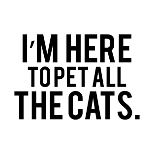 I am Here To Pet All The Cats T-Shirt