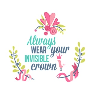 Always Wear Your Invisible Crown T-Shirt