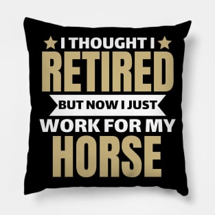 I Thought I Retired But Now I Just Work For My Horse Pillow