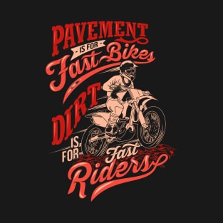 pavement is fast bikes dirt is fast riders motocross quotes saying T-Shirt