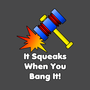 It Squeaks When You Bang It! T-Shirt