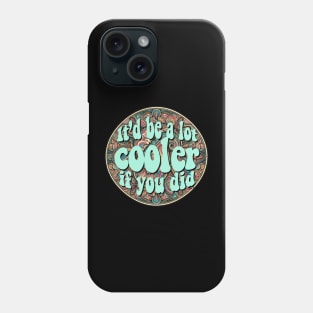 It'd Be a Lot Cooler if you Did Phone Case