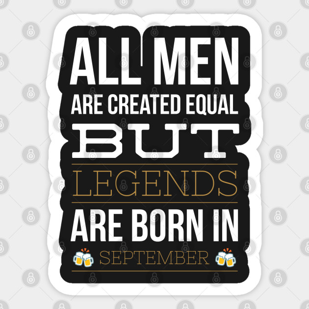 All Men Are Created Equal But Only Legends Are Born In September Funny Funny Sticker Teepublic