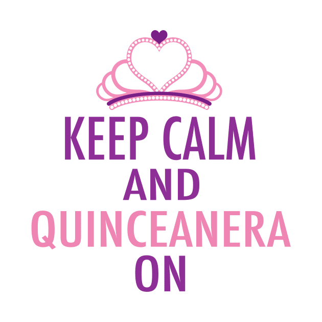 Keep Calm Quinceanera On by epiclovedesigns