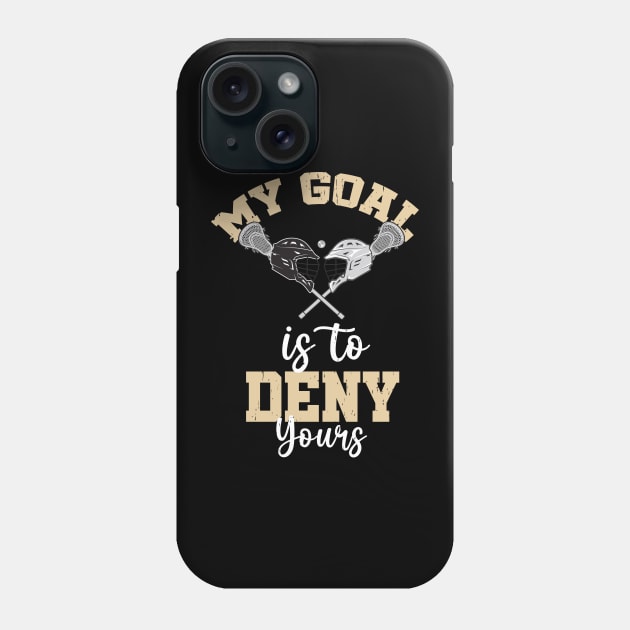 Lacrosse My Goal Is To Deny Yours Phone Case by Quotes NK Tees