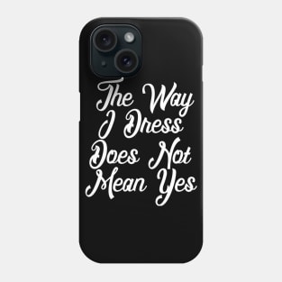 The Way I Dress Does Not Mean Yes Phone Case