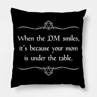 When the DM Smiles, It's Because Your Mom is Under the Table. Pillow