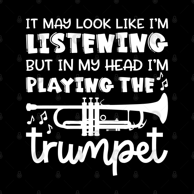 It May Look Like I'm Listening But In My Head I'm Playing The Trumpet Marching Band Cute Funny by GlimmerDesigns