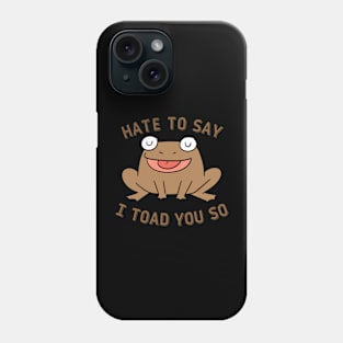 Hate To Say I Toad You So Phone Case