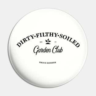 Dirty Filthy Soiled Garden Club - black Pin