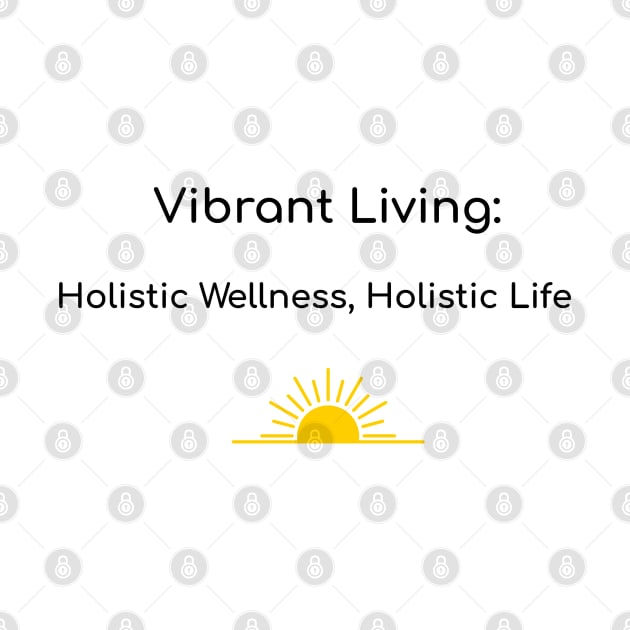 Vibrant Living: Holistic Wellness, Holistic Life Holistic Health by PrintVerse Studios