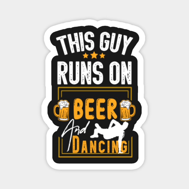 Dancing Beer , This Guy Runs On Beer And Dancing gift idea Beer