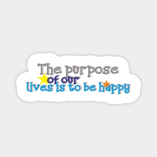 The purpose of our lives is to be happy. Magnet