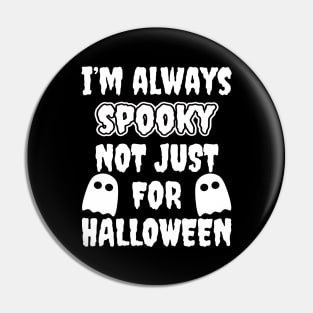 I'm Always Spooky Not Just For Halloween Pin