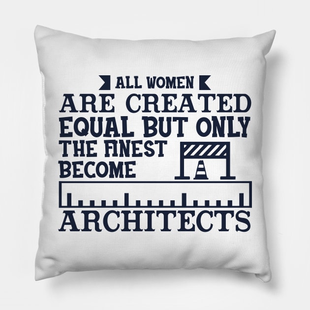 All Women Are Equal But Only The Finest Become Architects Pillow by busines_night