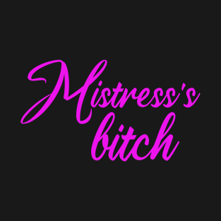 Mistress's B****h T-Shirt