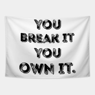 You Break It You Own It. Tapestry