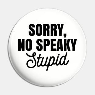 Funny Sarcastic Sorry No Speaky Stupid Ver.2 Pin