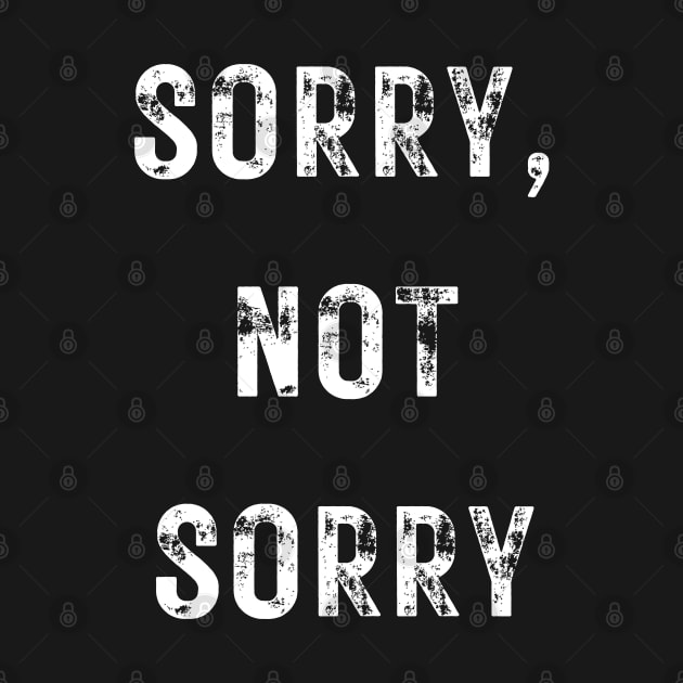 Sorry, Not Sorry by Up 4 Tee