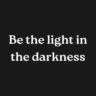 "Be the light in the darkness" T-Shirt