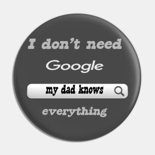 I Don't Need Google My Dad Knows Everything Pin