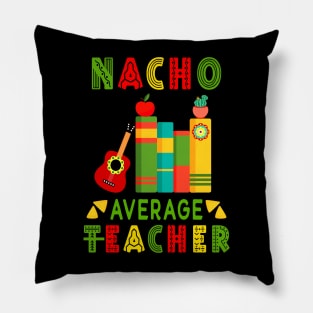 Nacho Average Teacher Cinco De Mayo Fiesta Mexican Pillow